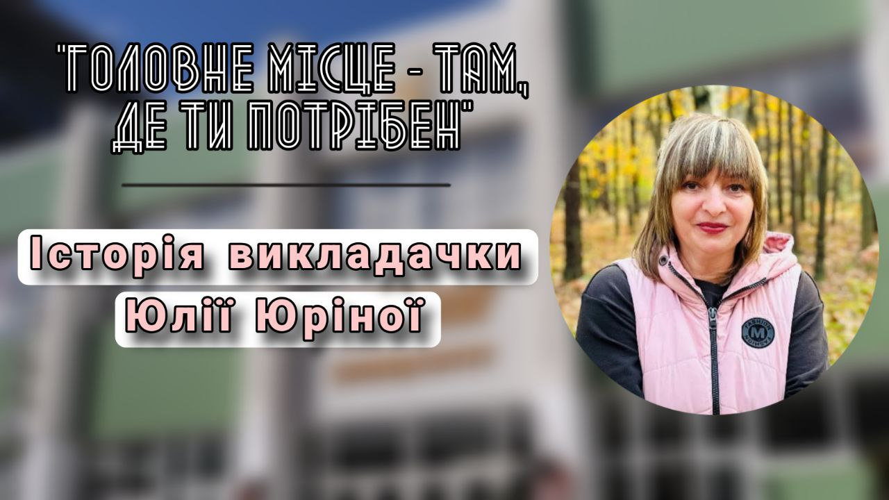“Головне місце - там, де ти потрібен”: історія викладачки Юлії Юріної